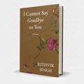 I Cannot Say Goodbye to You by Rithvik Singh – Romance Novel - Wifi Book Store